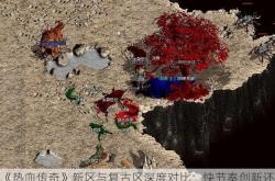 《热血传奇》新区与复古区深度对比：快节奏创新还是经典战术博弈?
